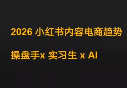 迪安·2026小红书内容电商趋势操盘手x实习生xAI 迪安·2026小红书内容电商趋势操盘手x实习生xAI