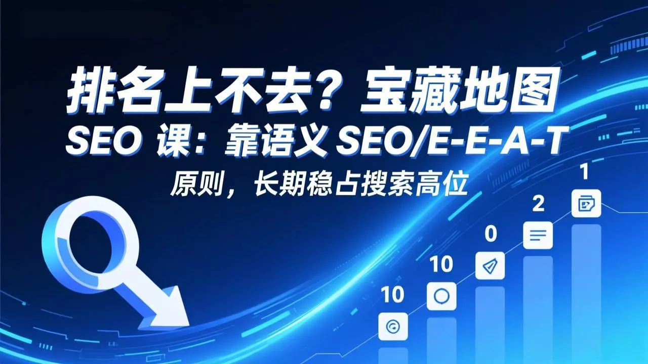 排名上不去?宝藏地图 SEO 课:靠语义 SEO+E-E-A-T 原则,长期稳占搜索高位 排名上不去?宝藏地图 SEO 课:靠语义 SEO+E-E-A-T 原则,长期稳占搜索高位