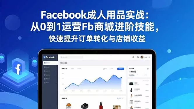 Facebook成人用品实战:从0到1运营Fb商城进阶技能,快速提升订单转化与店铺收益 Facebook成人用品实战:从0到1运营Fb商城进阶技能,快速提升订单转化与店铺收益