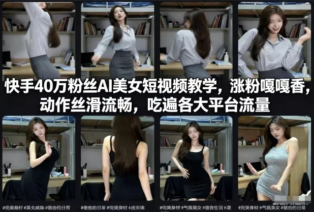 快手40万粉丝博主AI美女短视频教学,涨粉嘎嘎香,动作丝滑流畅,吃遍各大平台流量 快手40万粉丝博主AI美女短视频教学,涨粉嘎嘎香,动作丝滑流畅,吃遍各大平台流量