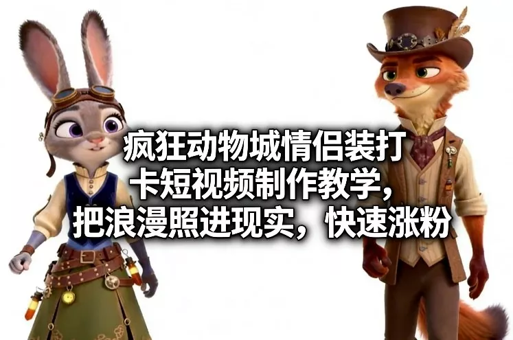 疯狂动物城情侣装打卡短视频制作教学,把浪漫照进现实,快速涨粉 疯狂动物城情侣装打卡短视频制作教学,把浪漫照进现实,快速涨粉