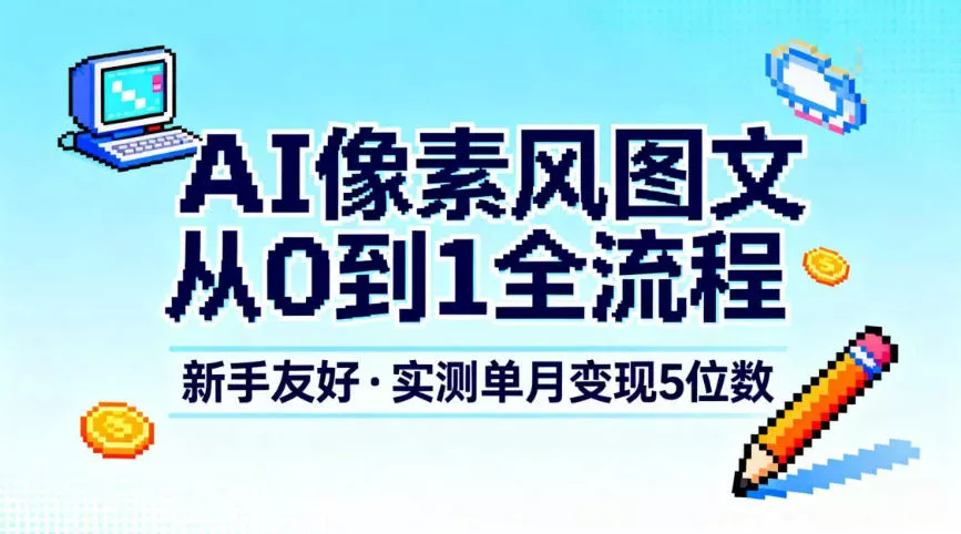 AI像素风图文从0到1全流程,新手友好,实测单月变现5位数 AI像素风图文从0到1全流程,新手友好,实测单月变现5位数