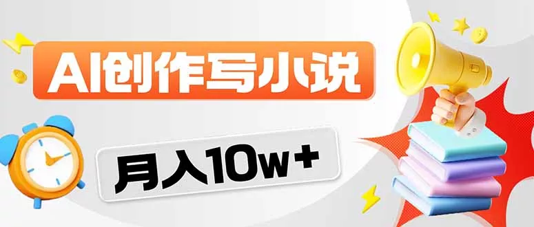 2026风口项目AI写小说 轻松实现月入10w+ 2026风口项目AI写小说 轻松实现月入10w+