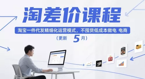 淘差价课程,淘宝一件代发精细化运营模式,不囤货低成本做电商(更新10月)