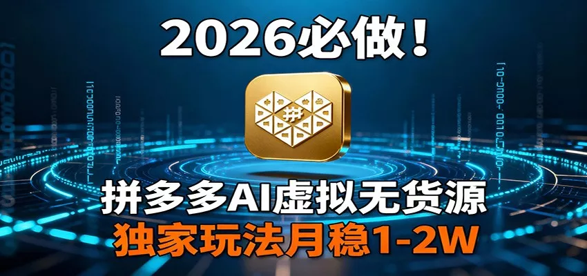 2026 必做！拼多多 AI 虚拟无货源，独家玩法月稳 1-2W - 项目资源网