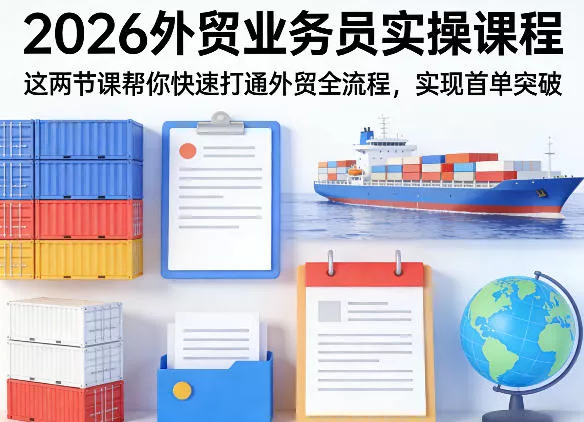 2026外贸业务员实操课程，这两节课帮你快速打通外贸全流程，实现首单突破 - 项目资源网