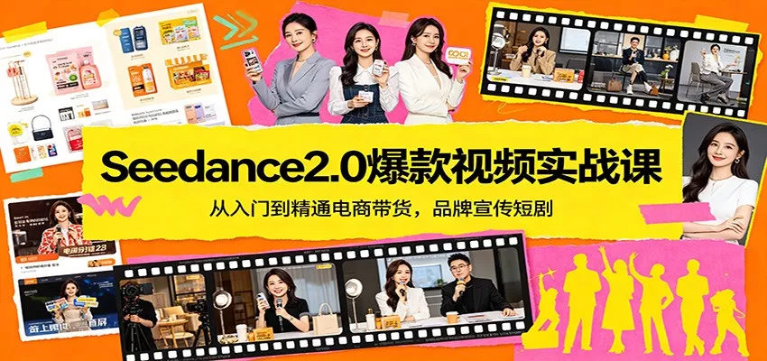Seedance2.0爆款视频实战课：从入门到精通电商带货，品牌宣传短剧 - 项目资源网