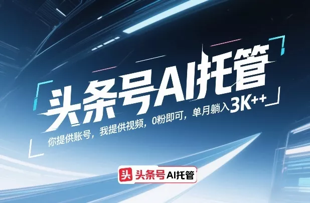头条号AI托管,你提供账号,我提供视频,0粉即可,单月躺入3k+【揭秘】 头条号AI托管,你提供账号,我提供视频,0粉即可,单月躺入3k+【揭秘】
