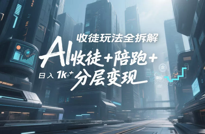 AI收徒玩法全拆解，靠“收徒+陪跑+分层变现”，纯靠流量变现，日入1k+ - 项目资源网