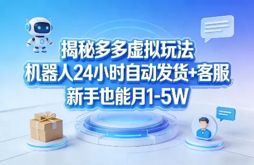 揭秘多多虚拟玩法，机器人24小时自动发货+客服，新手也能月1-5W！ - 项目资源网