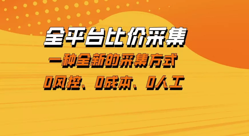全平台比价采集,一个稳定的数据采集项目,区别于传统的玩法不风控,零成本操作【揭秘】 全平台比价采集,一个稳定的数据采集项目,区别于传统的玩法不风控,零成本操作【揭秘】