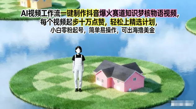 AI视频工作流一键制作抖音爆火赛道知识梦核物语视频,每个视频起步10W点赞,轻松上精选计划 AI视频工作流一键制作抖音爆火赛道知识梦核物语视频,每个视频起步10W点赞,轻松上精选计划