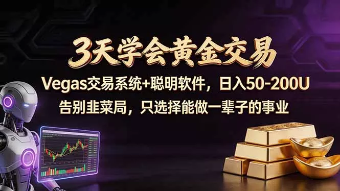 3天学会黄金交易，Vegas交易技术+聪明软件，日赚50-100U - 项目资源网