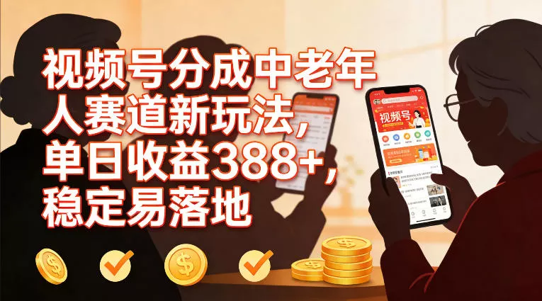 视频号分成中老年人赛道新玩法,单日收益388,稳定易落地 视频号分成中老年人赛道新玩法,单日收益388,稳定易落地
