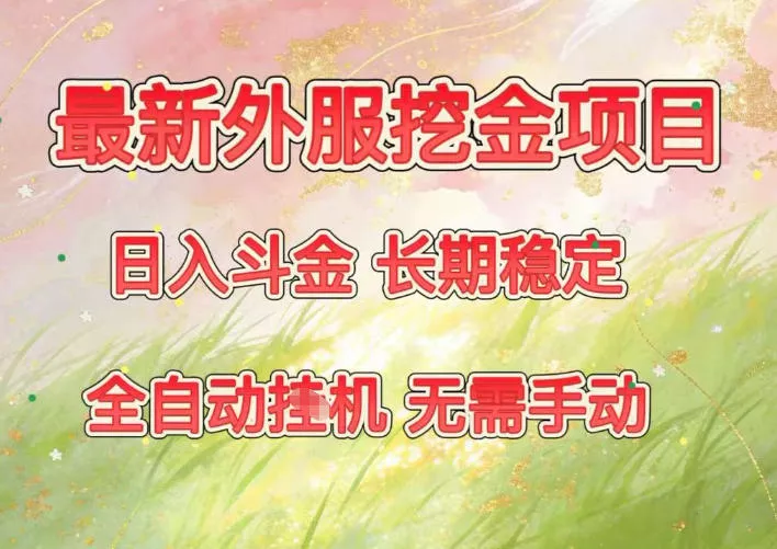 最新外服挖金项目,日入斗金,项目长期稳定,可放大操作,全自动运行,无需手动【揭秘】 最新外服挖金项目,日入斗金,项目长期稳定,可放大操作,全自动运行,无需手动【揭秘】
