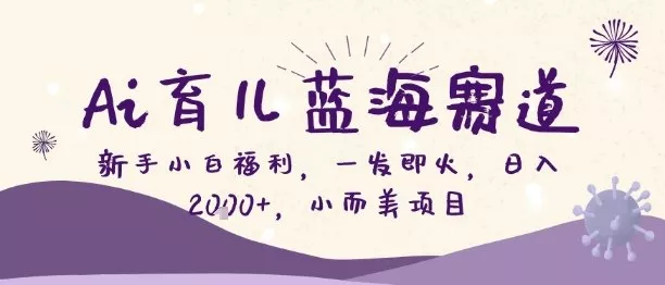 Ai育儿蓝海赛道，新手小白福利，一发即火，日入2k+，小而美项目【揭秘】 - 项目资源网