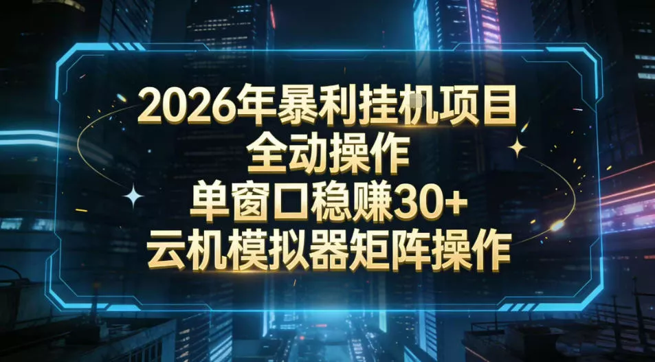 2026开年暴力挂G项目全自动操作单窗口稳賺30＋云机-模拟器挂G掘金可批量矩阵操作【揭秘】 - 项目资源网