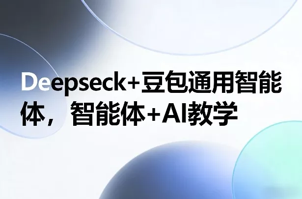 Deepseck+豆包通用智能体,智能体+AI教学 Deepseck+豆包通用智能体,智能体+AI教学