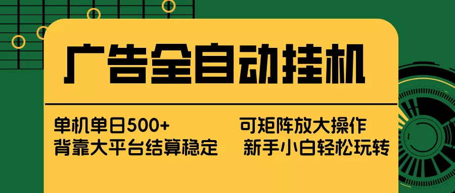 广告全自动挂机 单机单日500+ 矩阵放大 背靠大平台 绿色稳定 新手小白轻松玩转 - 项目资源网