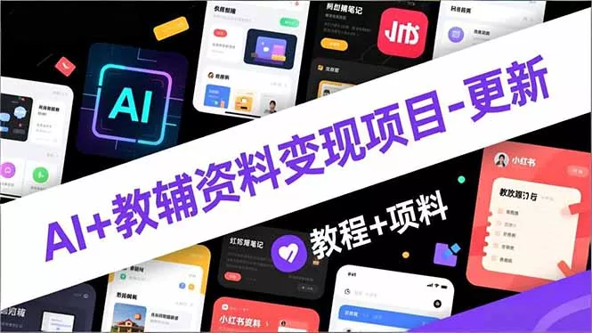 AI+教辅资料变现项目-更新;AI生成+原创混剪+小红书爆款运营,新手月入2万+教程+资料 AI+教辅资料变现项目-更新;AI生成+原创混剪+小红书爆款运营,新手月入2万+教程+资料