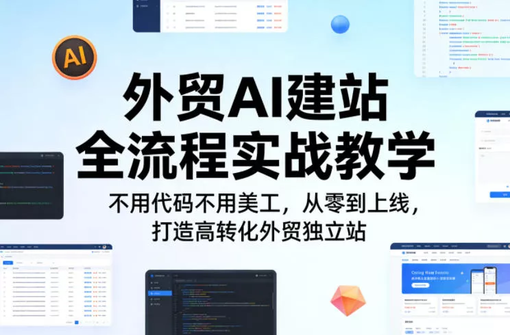 外贸AI建站全流程实战教学，不用代码不用美工，从零到上线，打造高转化外贸独立站 - 项目资源网