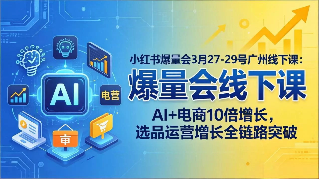 小红书爆量会3月27-29号广州线下课:AI+电商10倍增长,选品运营增长全链路突破 小红书爆量会3月27-29号广州线下课:AI+电商10倍增长,选品运营增长全链路突破