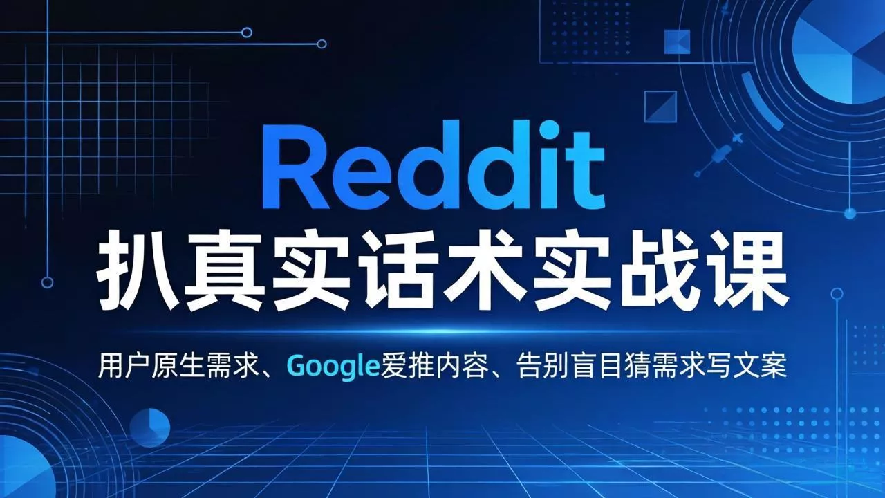 Reddit 扒真实话术实战课:用用户原生需求做 Google 爱推内容,告别盲目猜需求写文案 Reddit 扒真实话术实战课:用用户原生需求做 Google 爱推内容,告别盲目猜需求写文案
