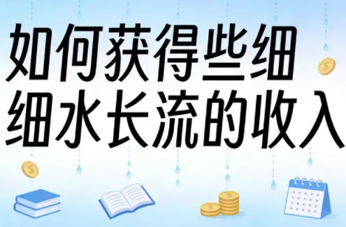 某大V付费文章:如何获得些细水长流的收入 某大V付费文章:如何获得些细水长流的收入